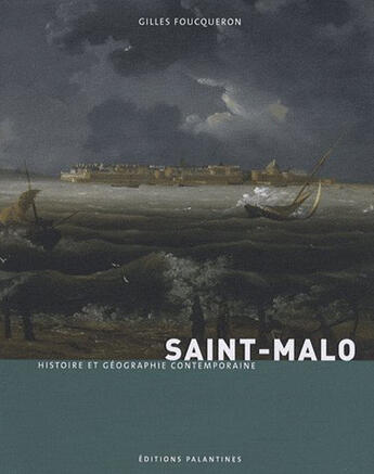 Couverture du livre « Saint-Malo ; histoire et géographie contemporaine » de Gilles Foucqueron aux éditions Palantines