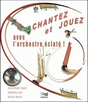 Couverture du livre « Chantez Et Jouez Avec L'Orchestre Eclate ! » de Jean-Michel Cayre aux éditions Lugdivine