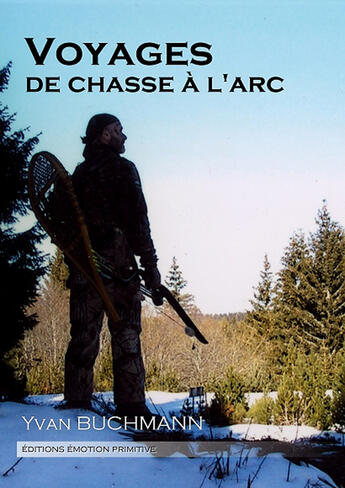 Couverture du livre « Voyages de chasse à l'arc » de Yvan Buchmann aux éditions Emotion Primitive