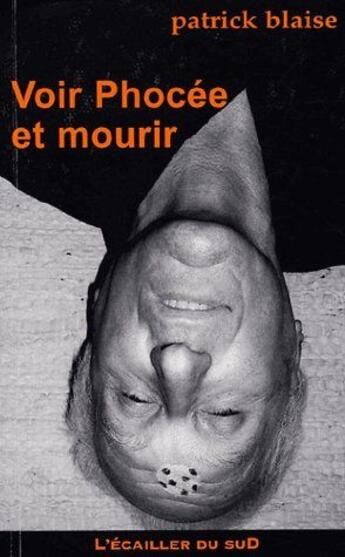 Couverture du livre « Voir Phocée et mourir » de Patrick Blaise aux éditions L'ecailler Du Sud