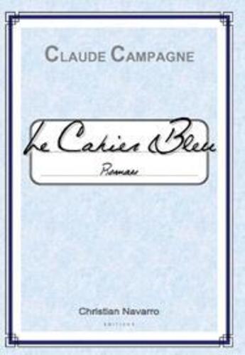 Couverture du livre « Le cahier bleu » de Claude Campagne aux éditions Christian Navarro
