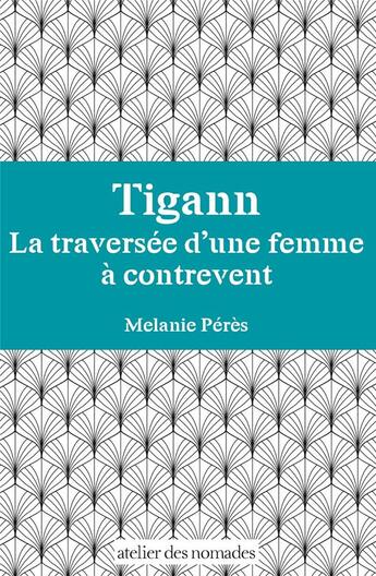 Couverture du livre « Tigann, la traversée d'une femme à contre-vent » de Melanie Peres aux éditions Atelier Des Nomades