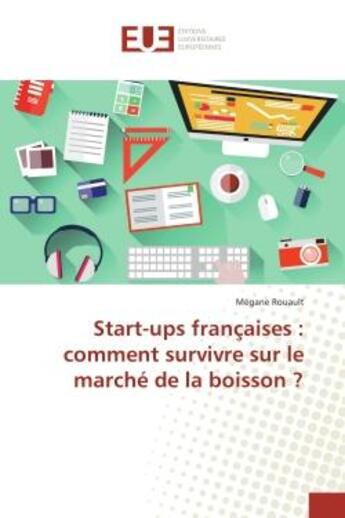 Couverture du livre « Start-ups françaises : comment survivre sur le marché de la boisson ? » de Mégane Rouault aux éditions Editions Universitaires Europeennes