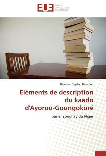 Couverture du livre « Éléments de description du kaado d'Ayorou-Goungokoré ; parler songhay du Niger » de Hamidou Seydou Hanafiou aux éditions Editions Universitaires Europeennes