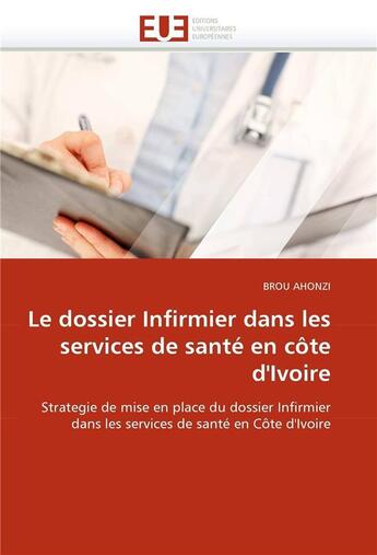 Couverture du livre « Le dossier infirmier dans les services de sante en cote d'ivoire » de Ahonzi Brou aux éditions Editions Universitaires Europeennes