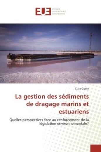 Couverture du livre « La gestion des sediments de dragage marins et estuariens - quelles perspectives face au renforcement » de Godin Clara aux éditions Editions Universitaires Europeennes