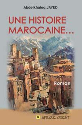 Couverture du livre « Une histoire marocaine... » de Abdelkhaleq Jayed aux éditions Afrique Orient