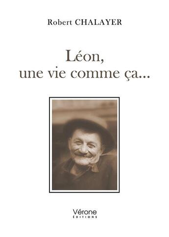 Couverture du livre « Léon, une vie comme ca... » de Robert Chalayer aux éditions Verone