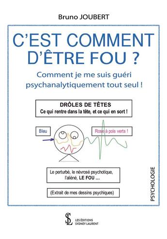 Couverture du livre « C'est comment d'etre fou ? - comment je me suis gueri psychanalytiquement tout seul ! » de Joubert Bruno aux éditions Sydney Laurent