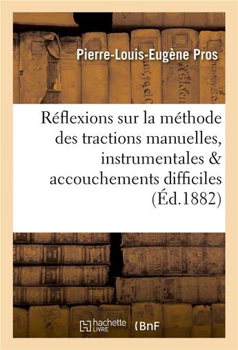 Couverture du livre « Reflexions sur la methode des tractions manuelles & instrumentales dans les accouchements difficiles » de Pros P-L-E. aux éditions Hachette Bnf