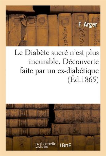 Couverture du livre « Le diabete sucre n'est plus incurable. decouverte » de Arger F aux éditions Hachette Bnf