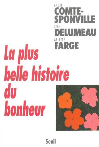 Couverture du livre « La plus belle histoire du bonheur » de Andre Comte-Sponville et Arlette Farge et Jean Delumeau aux éditions Seuil