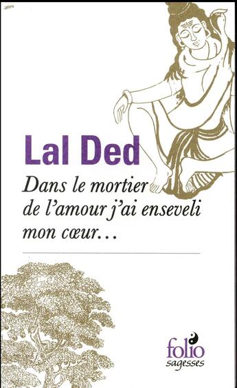 Couverture du livre « Dans le mortier de l'amour j'ai enseveli mon coeur... » de Lal Ded aux éditions Folio