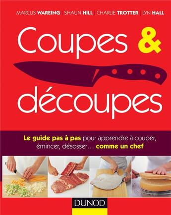 Couverture du livre « Coupes et découpes ; le guide pas à pas pour apprendre à couper, émincer, désosser... comme un chef » de Marcus Wareing et Shaun Hill et Charlie Trotter et Lyn Hall aux éditions Dunod