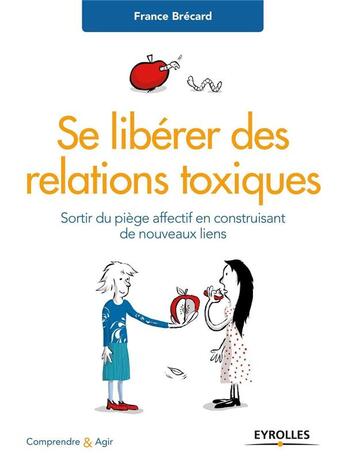 Couverture du livre « Se libérer des relations toxiques ; sortir du piège affectif en construisant de nouveaux liens » de France Brecard aux éditions Eyrolles