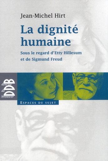 Couverture du livre « La dignite humaine - sous le regard d'etty hillesum et de sigmund freud » de Jean-Michel Hirt aux éditions Desclee De Brouwer