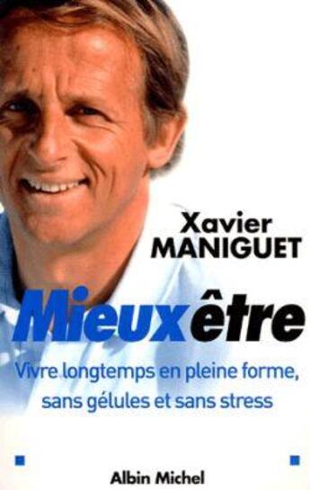 Couverture du livre « Mieux être : Vivre longtemps en pleine forme, sans gélules et sans stress » de Docteur Xavier Maniguet aux éditions Albin Michel