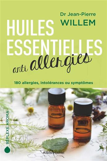 Couverture du livre « Huiles essentielles anti allergies ; 180 allergies, intolérances ou symptômes » de Jean-Pierre Willem aux éditions Albin Michel