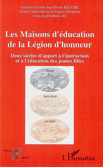 Couverture du livre « Les maisons d'éducation de la légion d'honneur ; deux siècles d'apport à l'instruction et à l'éducation des jeunes filles » de Jean-Pierre Kelche aux éditions L'harmattan