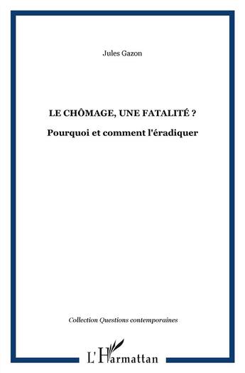 Couverture du livre « Le chômage, une fatalité ? ; pourquoi et comment l'éradiquer » de Jules Gazon aux éditions L'harmattan