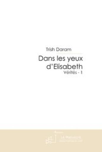 Couverture du livre « Dans les yeux d'Elisabeth (Vérités - 1) » de Trish Daram aux éditions Le Manuscrit