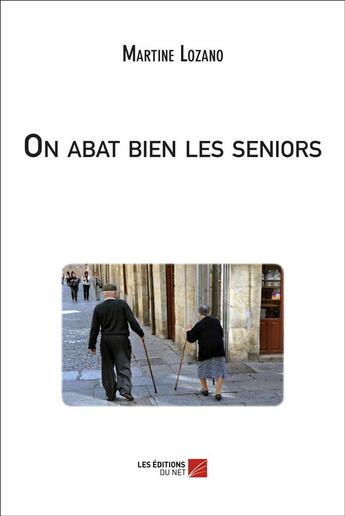 Couverture du livre « On abat bien les seniors » de Martine Lozano aux éditions Editions Du Net