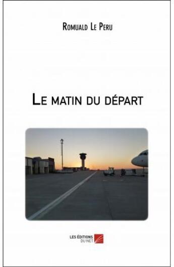 Couverture du livre « Le matin du départ » de Romuald Le Peru aux éditions Editions Du Net