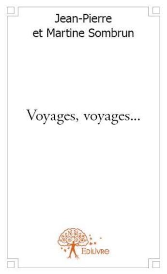 Couverture du livre « Voyages, voyages... » de Jean-Pierre Sombrun et Martine Sombrun aux éditions Edilivre