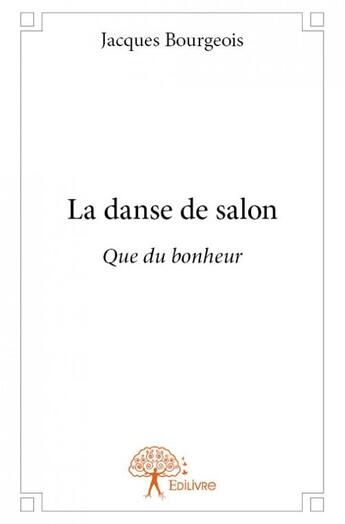 Couverture du livre « La danse de salon ; que du bonheur » de Jacques Bourgeois aux éditions Edilivre