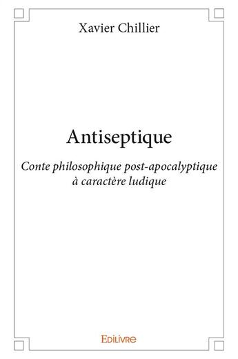 Couverture du livre « Antiseptique ; Conte philosophique post-apocalyptique à caractère ludique » de Xavier Chillier aux éditions Edilivre