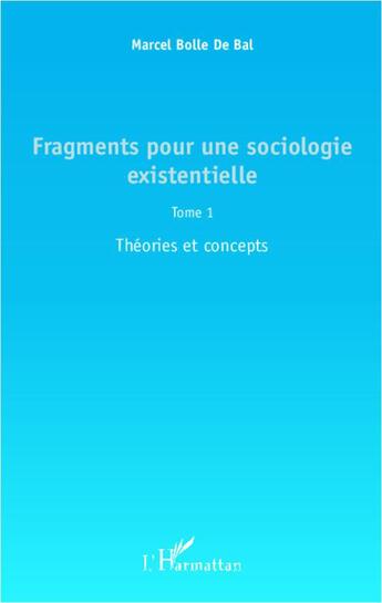 Couverture du livre « Fragments pour une sociologie existentielle t.1 ; théories et concepts » de Marcel Bolle De Bal aux éditions L'harmattan