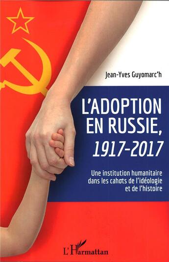 Couverture du livre « L'adoption en Russie, 1917-2017 ; une institution humanitaire dans les cahots de l'idéologie » de Jean-Yves Guyomarc'H aux éditions L'harmattan