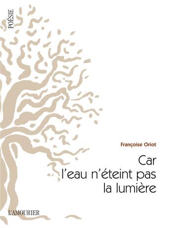 Couverture du livre « Car l'eau n'éteint pas la lumière » de Francoise Oriot aux éditions L'amourier