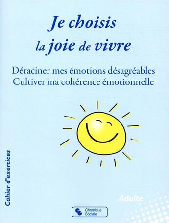 Couverture du livre « Je choisis la joie de vivre ; déraciner mes émotions désagréables ; cultiver ma cohérence émotionnel » de Marie Sabine Bertier Blancher aux éditions Chronique Sociale