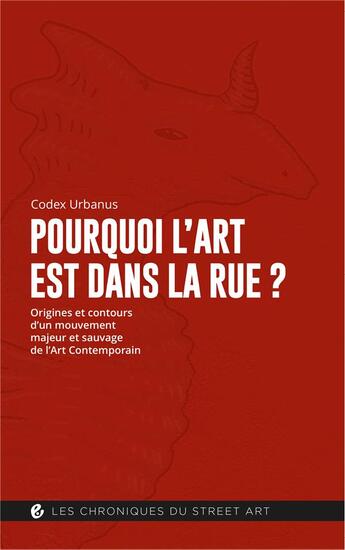 Couverture du livre « Pourquoi l'art est dans la rue ? origines et contours d'un mouvement majeur et sauvage de l'Art Contemporain » de Codex Urbanus aux éditions Criteres