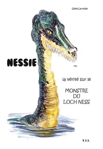 Couverture du livre « Nessie ou la vérité du le monstre du Loch Ness » de Gisele Larraillet aux éditions Yil