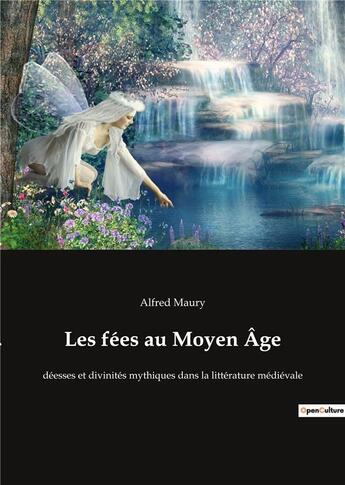 Couverture du livre « Les fees au moyen age - deesses et divinites mythiques dans la litterature medievale » de Alfred Maury aux éditions Culturea