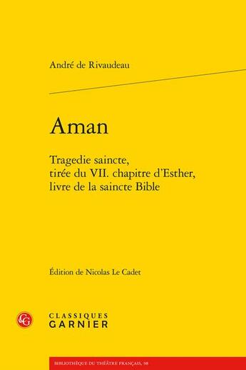 Couverture du livre « Aman : tragédie saincte, tirée du VIIe chapitre d'Esther, livre de la saincte Bible » de Andre De Rivaudeau aux éditions Classiques Garnier