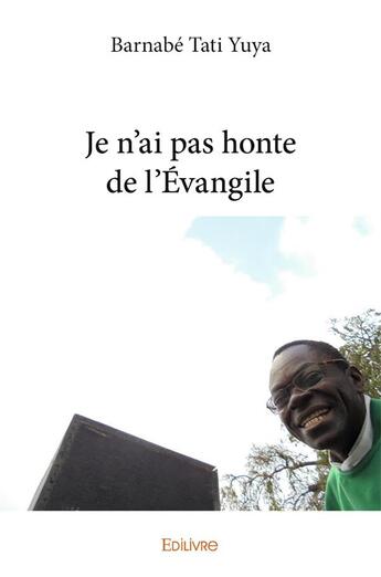 Couverture du livre « Je n'ai pas honte de l'Evangile » de Barnabe Tati Yuya aux éditions Edilivre