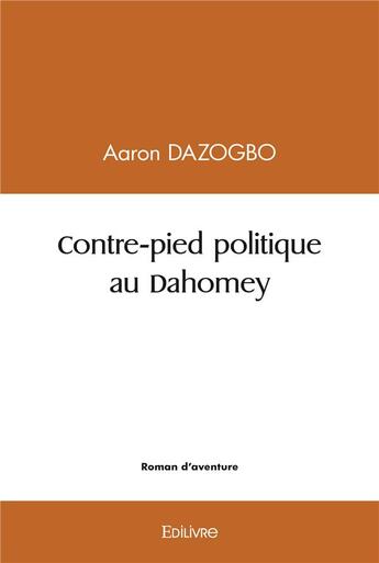 Couverture du livre « Contre pied politique au dahomey » de Dazogbo Aaron aux éditions Edilivre