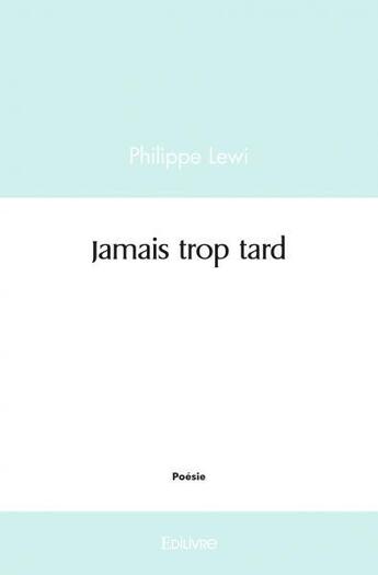 Couverture du livre « Jamais trop tard » de Lewi Philippe aux éditions Edilivre