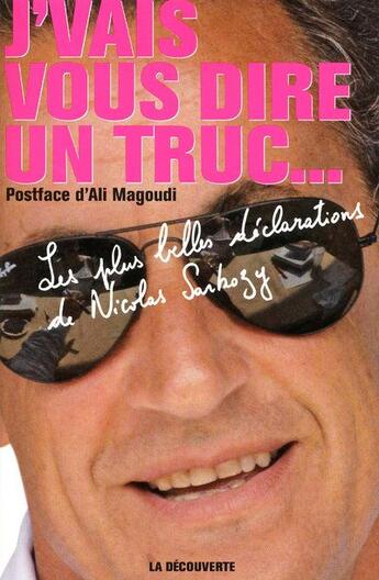 Couverture du livre « J'vais vous dire un truc... les plus belles déclarations de Nicolas Sarkozy » de  aux éditions La Decouverte