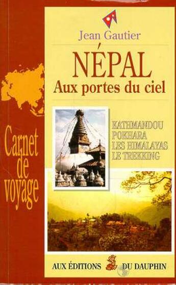 Couverture du livre « Népal ; aux portes du ciel ; Kathmandou ; Pokhara ; les Himalayas ; le trekking » de Jean Gauthier aux éditions Dauphin