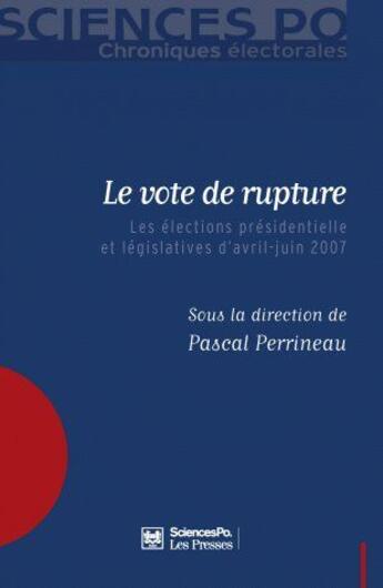 Couverture du livre « Le vote de rupture ; les élections présidentielle et législatives d'Avril-Juin 2007 » de Pascal Perrineau aux éditions Presses De Sciences Po