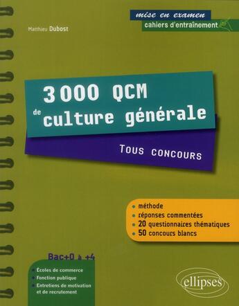 Couverture du livre « 3000 qcm de culture generale. tous concours - une methode, des reponses commentees et 50 concours bl » de Matthieu Dubost aux éditions Ellipses