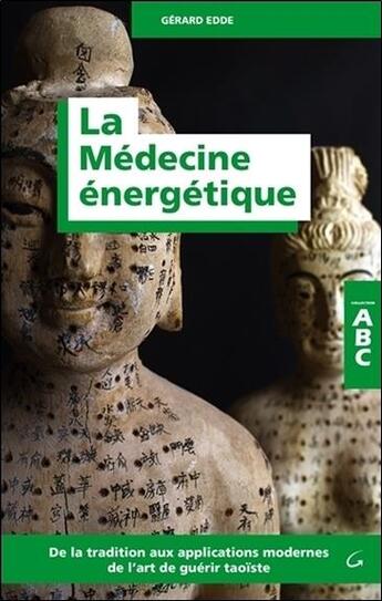 Couverture du livre « La médecine énergétique ; de la tradition aux applications modernes de l'art de guérir taoïste » de Gerard Edde aux éditions Grancher