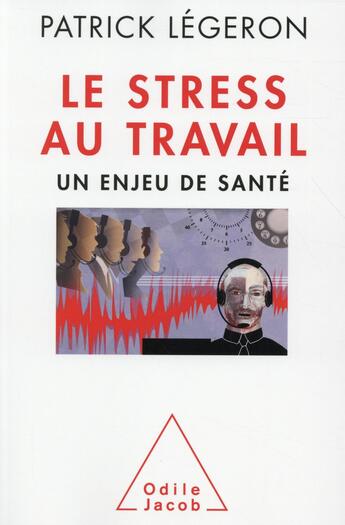 Couverture du livre « Le stress au travail ; un enjeu de santé » de Patrick Legeron aux éditions Odile Jacob