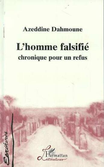 Couverture du livre « L'homme falsifié ; chronique pour un refus » de Azeddine Dahmoune aux éditions L'harmattan