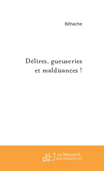 Couverture du livre « Delires, gueuseries et maldisances ! » de Behache aux éditions Le Manuscrit