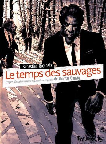 Couverture du livre « Le temps des sauvages ; d'après manuel de survie à l'usage des incapables de Thomas Gunzig » de Thomas Gunzig et Sebastien Goethals aux éditions Futuropolis